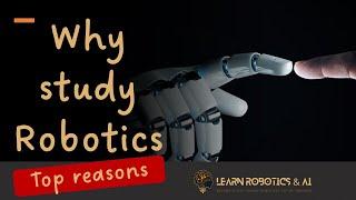 Top reasons to study robotics in 2023