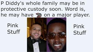 P Diddy's whole family may be in protective custody soon. Word is, he may have  on a major player.