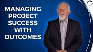 Defining Project Outcomes: How Project Success is Managed with Project Outcomes