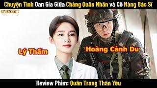 Review Phim: Chuyện Tình Oan Gia Giữa Chàng Quân Nhân và Cô Nàng Bác Sĩ | Full | Phim Ngôn Tình