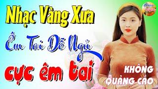 393 Bài Nhạc Vàng Xưa KHÔNG QUẢNG CÁO CỰC ÊM TAI Đảm Bảo Bạn Sẽ HẾT MỆT MỎI - Album Bolero Dễ Ngủ