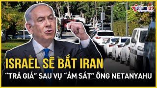 Israel thề sẽ bắt Iran “trả giá” sau vụ “ám sát” Thủ tướng Netanyahu | Báo VietNamNet