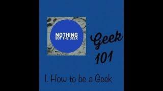 Geek 101- How to be a Geek