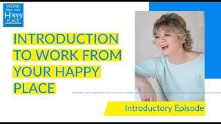 Episode 0 Introduction to Work from Your Happy Place