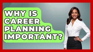 Why Is Career Planning Important? - The Personal Growth Path