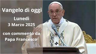 Vangelo di Oggi - Lunedi 3 Marzo 2025 con commento da Papa Francesco