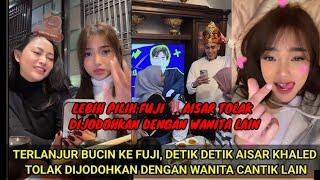 TERLANJUR BUCIN KE FUJI‼️DETIK DETIK AISAR KHALED TOLAK DI JODOHKAN DENGAN WANITA CANTIK LAIN