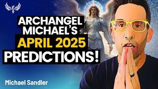 Archangel Michael's April PREDICTIONS - What's Coming NEXT for You! Michael Sandler