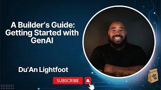 LIVE: A Builder's Guide: Getting Started with GenAI - Du'An Lightfoot