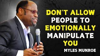 DON’T ALLOW PEOPLE TO EMOTIONALLY MANIPULATE YOU - Myles Munroe Motivational Speech