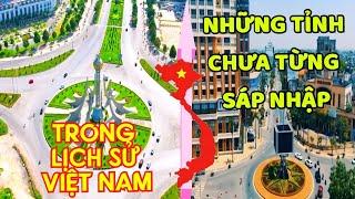 Những tỉnh chưa từng sáp nhập từ khi thành lập tới nay | Lịch sử sáp nhập tỉnh