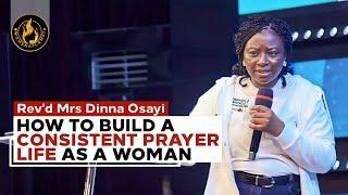 A Woman Of Prayer Is Powerful || How To Build A Consistent Prayer Life || Rev'd Dinna Osayi