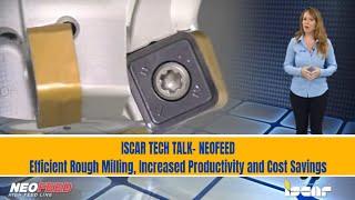 ISCAR TECH TALK - NEOFEED - Efficient Rough Milling, Increased Productivity and Cost Savings