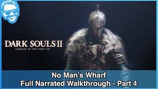 No Man's Wharf - Full Narrated Walkthrough Part 4 - Dark Souls II SotFS [4k]