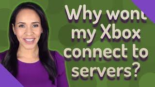 Why wont my Xbox connect to servers?