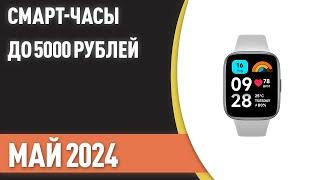 ТОП—7. Лучшие смарт-часы до 5000 ₽. Рейтинг на Июнь 2024 года!