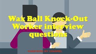 Wax Ball Knock-Out Worker interview questions