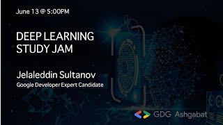 "Deep Learning Study Jam" presented by Jelaleddin Sultanov