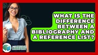 What Is The Difference Between A Bibliography And A Reference List? - The Language Library