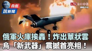 自由說新聞》震撼畫面！俄軍火庫挨轟大爆炸！烏新武器「無人機飛彈」首亮相