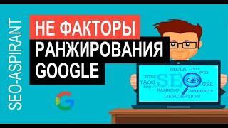 НЕ факторы ранжирования Google: подборка от Search Engine Land