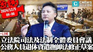 立法院司法及法制委員會全體委員會議 公務人員退休資遣撫卹法修正草案【CNEWS】20241205