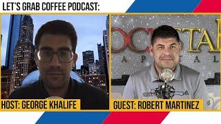 Ep. 20 | Let's Grab Coffee Podcast with George Khalife and guest Robert Martinez