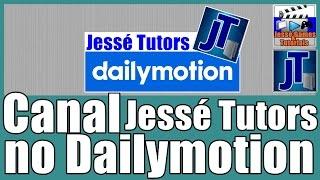 Faça Parte do Canal Jessé Tutors no Dailymotion (Desde Já Bem vindo!)