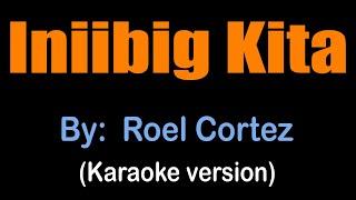 INIIBIG KITA - Roel Cortez (karaoke version)