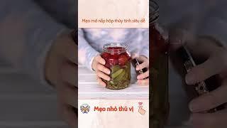 Mẹo mở nắp hộp thủy tinh siêu dễ #meonhothuvi