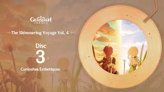 The Shimmering Voyage Vol. 4 - Disc 3: Curiosites Esthetiques｜Genshin Impact #OST #Album