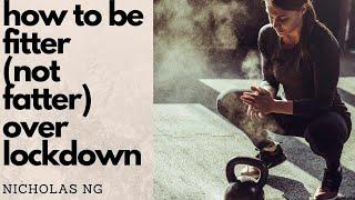 How to be fitter (not fatter) during lockdown - Nicholas Ng