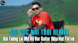 NƠI VỰC NƠI TRỜI REMIX VER GUITAR ĐIỆN HOT TIKTOK - Khi Tương Lai Mơ Hồ Đầy Ô Trống - Lê Bảo Bình