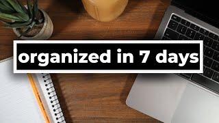 How To Organize Your Life In 7 Days (Full Step-By-Step Process)