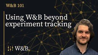 Using W&B beyond experiment tracking