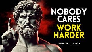 Nobody Cares, Work Harder | Stoic Life-Changing Advice