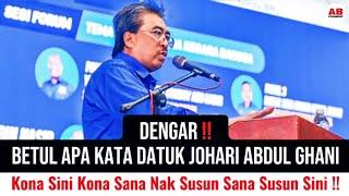 Dengar sampai habis betul apa kata Datuk Johari Abdul Ghani