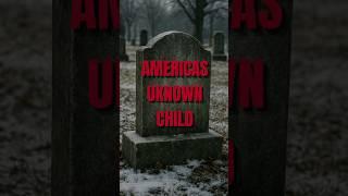 Americas Unknown Child - The tragic story that will break the hardest of hearts.