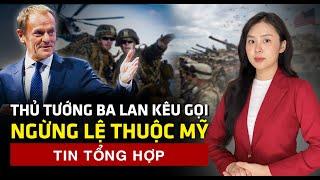 Donald Tusk: nghịch lý 500 triệu người châu Âu phụ thuộc vào sự bảo vệ của 300 triệu người Mỹ