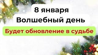 8 января - Волшебный день. Будет обновление в судьбе.