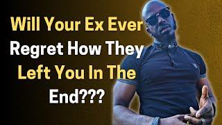 WILL YOUR EX EVER REGRET HOW THEY LEFT YOU IN THE END