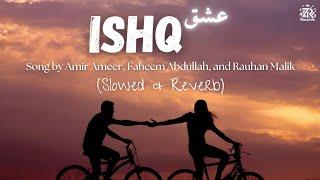 Ishq (عشق) | Slowed & Reverb | Amir Ameer, Faheem Abdullah, Rauhan Malik | Zesan Rahaman