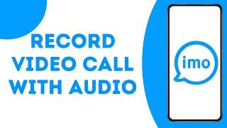 How to Record imo Video Call with Audio ?