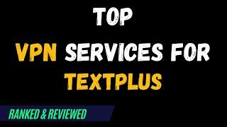 Best VPNs for TextPlus - Top Budget Picks for 2024