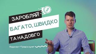 #12: Чи можливо заробляти багато, швидко та надовго? // ГРОШІ З НУЛЯ