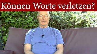 Können Worte verletzen? Ganz klar: Nein! Was Dich verletzt, ist Deine nicht gelöste Vergangenheit.