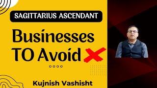 Sagittarius Ascendant-Businesses to Avoid