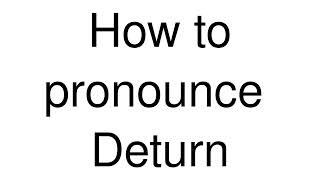 How to Pronounce correctly Deturn