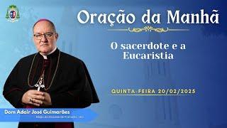 ORAÇÃO DA MANHÃ - 20.02.2025 - O sacerdote e a Eucaristia