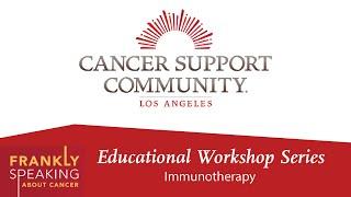 Frankly Speaking About Cancer: Immunotherapy | Cancer Support Community Los Angeles